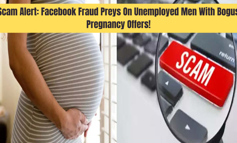 Scam Alert: Facebook Fraud Preys On Unemployed Men With Bogus Pregnancy Offers!