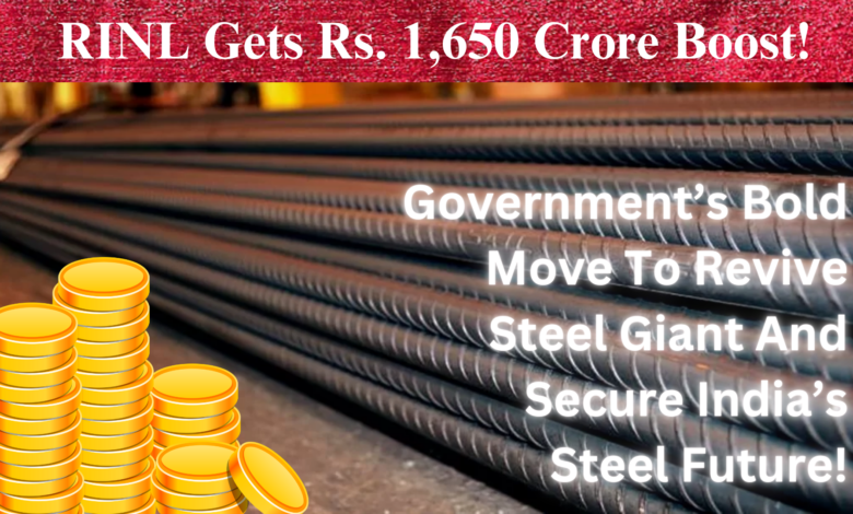 RINL Gets Rs. 1,650 Crore Boost: Government’s Bold Move To Revive Steel Giant And Secure India’s Steel Future.