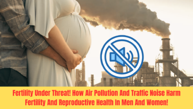 Fertility Under Threat! How Air Pollution And Traffic Noise Harm Fertility And Reproductive Health In Men And Women.